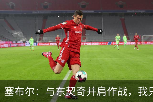 塞布尔：与东契奇并肩作战，我只需专注于防守